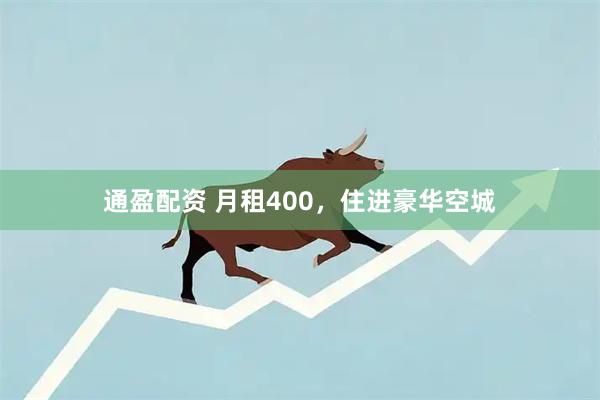 通盈配资 月租400,住进豪华空城